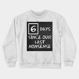 6 days since our last nonsense Crewneck Sweatshirt